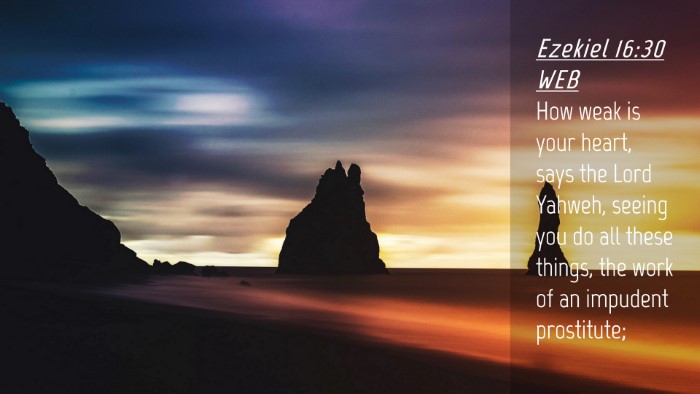 Picture 04 - Ezekiel 16:30 WEB Desktop Wallpaper - How weak is your heart, says the Lord Yahweh, - Desktop Bible Verse Wallpaper
