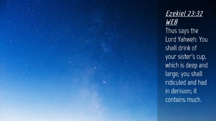 Picture 04 - Ezekiel 23:32 WEB Desktop Wallpaper - Thus says the Lord Yahweh: You shall drink of - Desktop Bible Verse Wallpaper