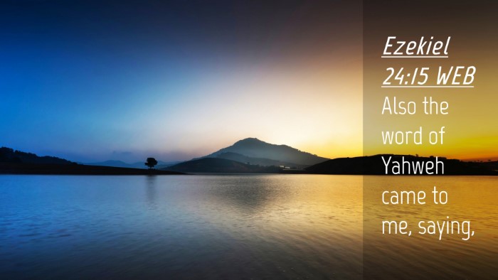 Picture 04 - Ezekiel 24:15 WEB Desktop Wallpaper - Also the word of Yahweh came to me, - Desktop Bible Verse Wallpaper