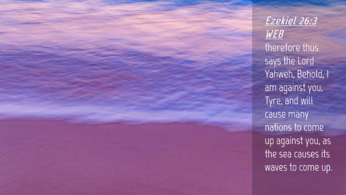 Picture 04 - Ezekiel 26:3 WEB Desktop Wallpaper - therefore thus says the Lord Yahweh, Behold, I am - Desktop Bible Verse Wallpaper