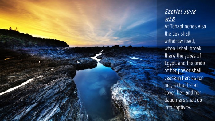 Picture 04 - Ezekiel 30:18 WEB Desktop Wallpaper - At Tehaphnehes also the day shall withdraw - Desktop Bible Verse Wallpaper