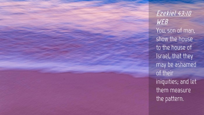 Picture 04 - Ezekiel 43:10 WEB Desktop Wallpaper - You, son of man, show the house to the house of - Desktop Bible Verse Wallpaper