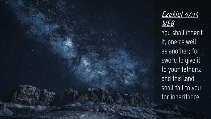 Picture 04 - Ezekiel 47:14 WEB Desktop Wallpaper - You shall inherit it, one as well as another; for - Desktop Bible Verse Wallpaper