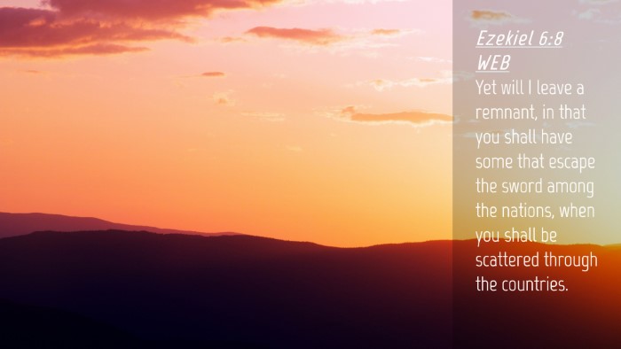 Picture 04 - Ezekiel 6:8 WEB Desktop Wallpaper - Yet will I leave a remnant, in that you shall - Desktop Bible Verse Wallpaper