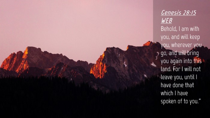 Picture 04 - Genesis 28:15 WEB Desktop Wallpaper - Behold, I am with you, and will keep you, - Desktop Bible Verse Wallpaper