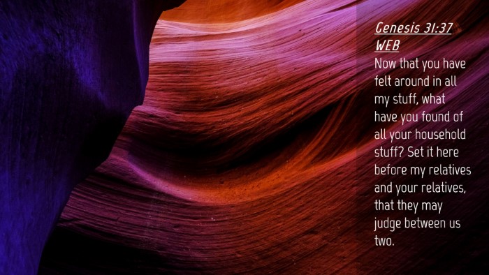 Picture 04 - Genesis 31:37 WEB Desktop Wallpaper - Now that you have felt around in all my stuff, - Desktop Bible Verse Wallpaper