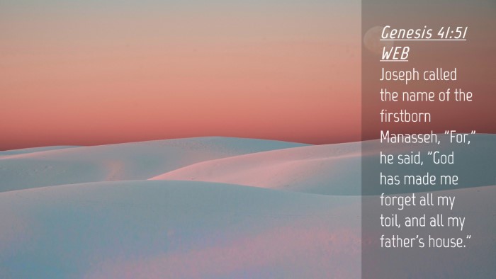 Picture 04 - Genesis 41:51 WEB Desktop Wallpaper - Joseph called the name of the firstborn Manasseh, - Desktop Bible Verse Wallpaper