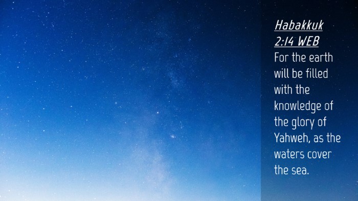 Picture 04 - Habakkuk 2:14 WEB Desktop Wallpaper - For the earth will be filled with the knowledge - Desktop Bible Verse Wallpaper