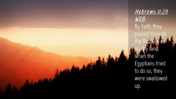 Picture 04 - Hebrews 11:29 WEB Desktop Wallpaper - By faith, they passed through the Red sea as on - Desktop Bible Verse Wallpaper