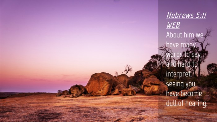 Picture 04 - Hebrews 5:11 WEB Desktop Wallpaper - About him we have many words to say, and hard to - Desktop Bible Verse Wallpaper
