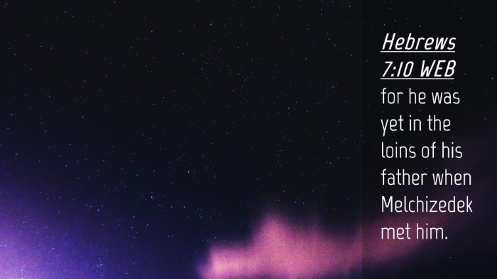Picture 04 - Hebrews 7:10 WEB Desktop Wallpaper - for he was yet in the loins of his father when - Desktop Bible Verse Wallpaper