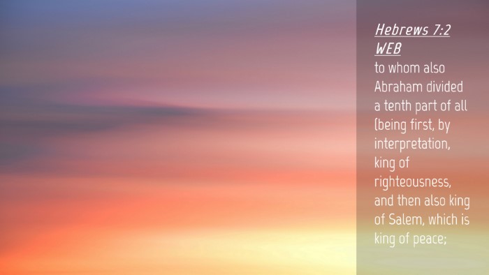 Picture 04 - Hebrews 7:2 WEB Desktop Wallpaper - to whom also Abraham divided a tenth part of all - Desktop Bible Verse Wallpaper