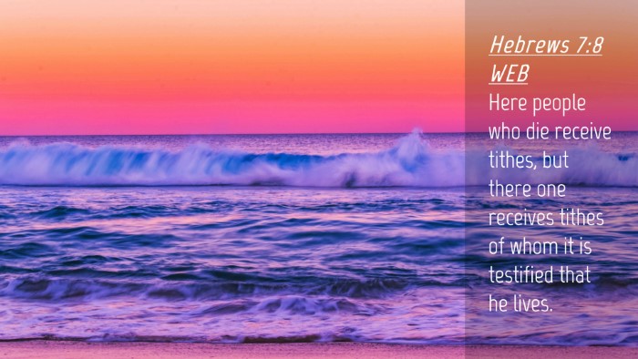 Picture 04 - Hebrews 7:8 WEB Desktop Wallpaper - Here people who die receive tithes, but there one - Desktop Bible Verse Wallpaper
