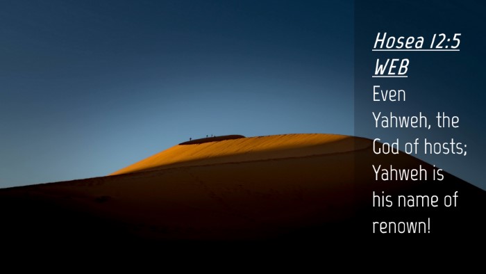 Picture 04 - Hosea 12:5 WEB Desktop Wallpaper - Even Yahweh, the God of hosts; Yahweh is his name - Desktop Bible Verse Wallpaper