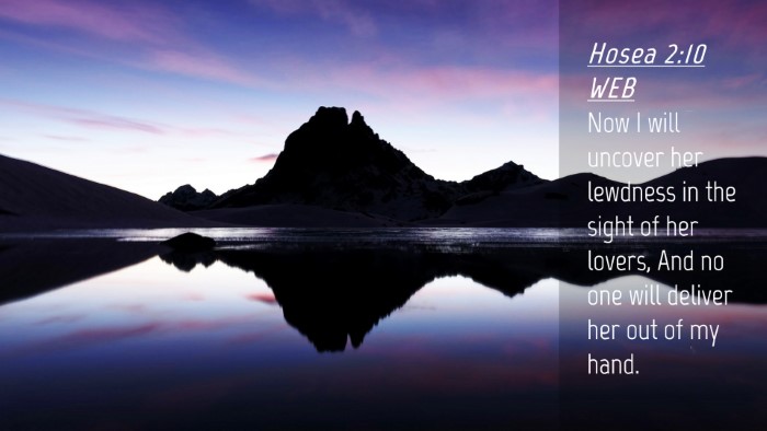 Picture 04 - Hosea 2:10 WEB Desktop Wallpaper - Now I will uncover her lewdness in the sight of - Desktop Bible Verse Wallpaper