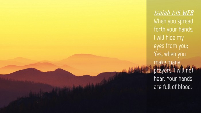 Picture 04 - Isaiah 1:15 WEB Desktop Wallpaper - When you spread forth your hands, I will hide my - Desktop Bible Verse Wallpaper