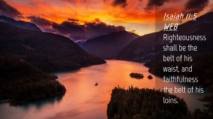 Picture 04 - Isaiah 11:5 WEB Desktop Wallpaper - Righteousness shall be the belt of his waist, and - Desktop Bible Verse Wallpaper