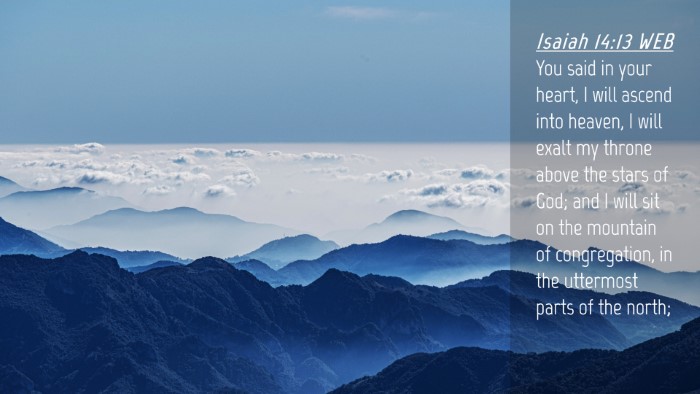 Picture 04 - Isaiah 14:13 WEB Desktop Wallpaper - You said in your heart, I will ascend into - Desktop Bible Verse Wallpaper