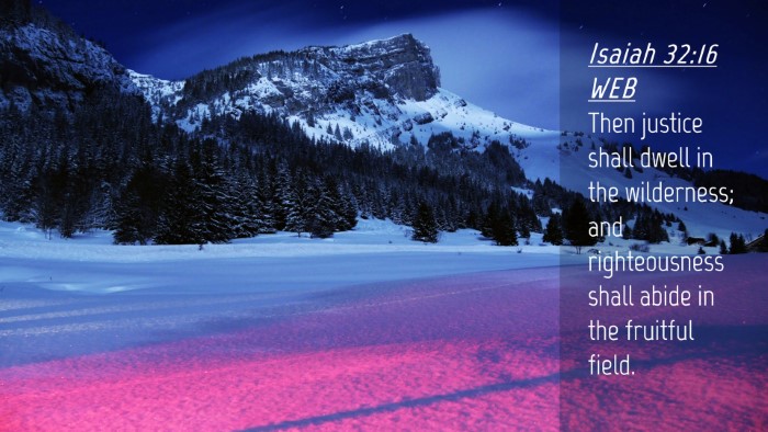 Picture 04 - Isaiah 32:16 WEB Desktop Wallpaper - Then justice shall dwell in the wilderness; and - Desktop Bible Verse Wallpaper