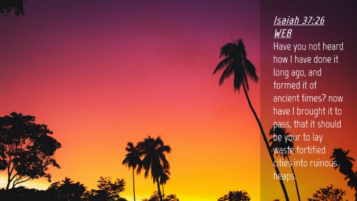 Picture 04 - Isaiah 37:26 WEB Desktop Wallpaper - Have you not heard how I have done it long ago, - Desktop Bible Verse Wallpaper