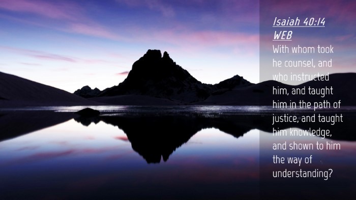 Picture 04 - Isaiah 40:14 WEB Desktop Wallpaper - With whom took he counsel, and who instructed - Desktop Bible Verse Wallpaper