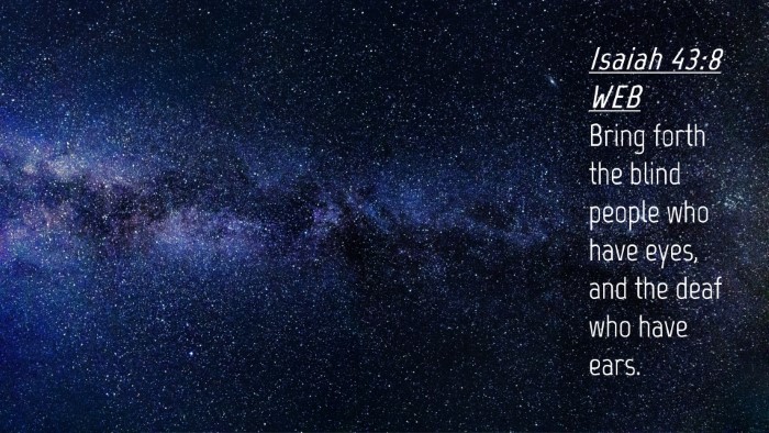Picture 04 - Isaiah 43:8 WEB Desktop Wallpaper - Bring forth the blind people who have eyes, and - Desktop Bible Verse Wallpaper