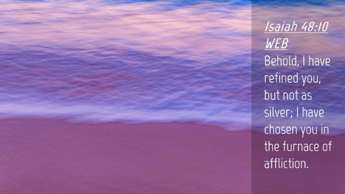 Picture 04 - Isaiah 48:10 WEB Desktop Wallpaper - Behold, I have refined you, but not as silver; I - Desktop Bible Verse Wallpaper