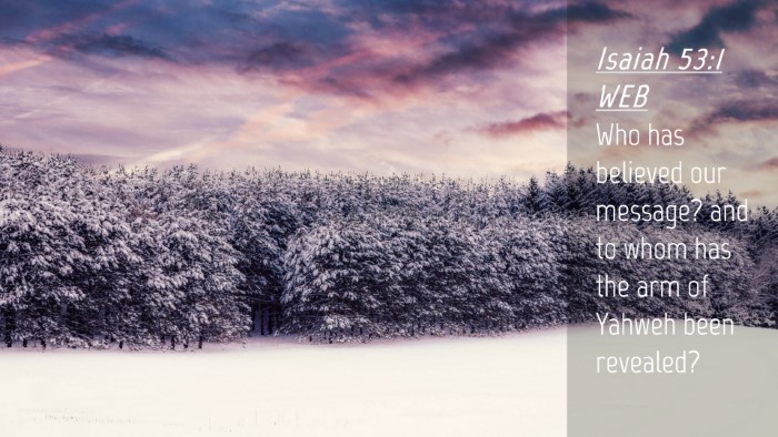 Picture 04 - Isaiah 53:1 WEB Desktop Wallpaper - Who has believed our message? and to whom has the - Desktop Bible Verse Wallpaper