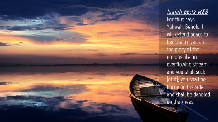 Picture 04 - Isaiah 66:12 WEB Desktop Wallpaper - For thus says Yahweh, Behold, I will extend peace - Desktop Bible Verse Wallpaper