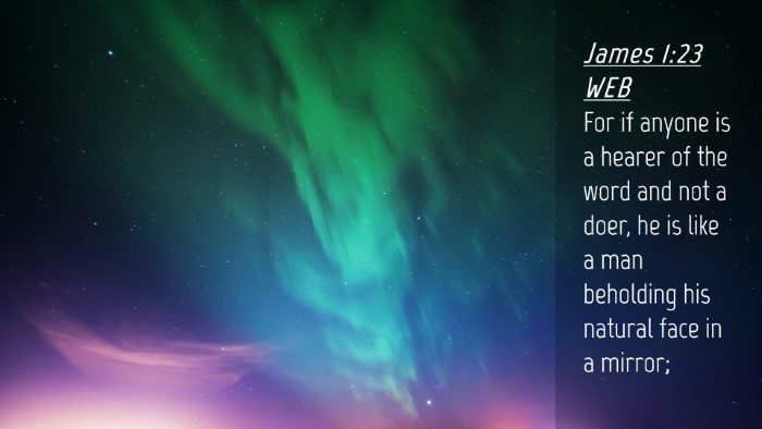 Picture 04 - James 1:23 WEB Desktop Wallpaper - For if anyone is a hearer of the word and not a - Desktop Bible Verse Wallpaper