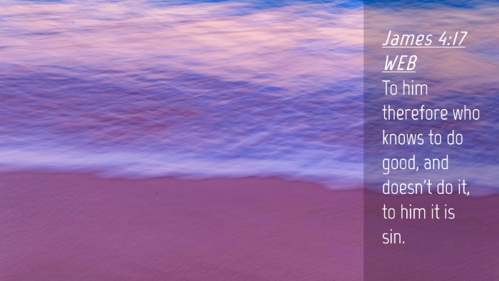 Picture 04 - James 4:17 WEB Desktop Wallpaper - To him therefore who knows to do good, and - Desktop Bible Verse Wallpaper