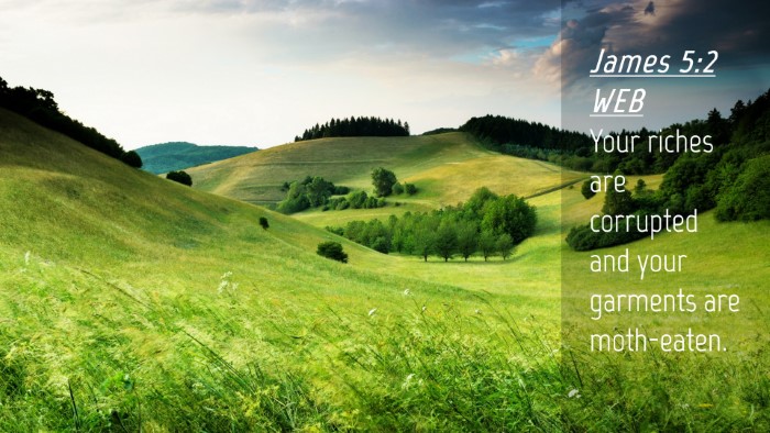 Picture 04 - James 5:2 WEB Desktop Wallpaper - Your riches are corrupted and your garments are - Desktop Bible Verse Wallpaper