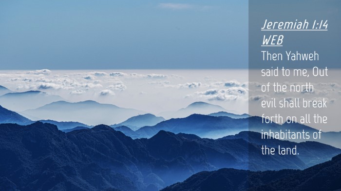 Picture 04 - Jeremiah 1:14 WEB Desktop Wallpaper - Then Yahweh said to me, Out of the north evil - Desktop Bible Verse Wallpaper