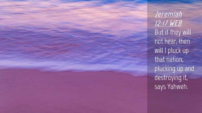 Picture 04 - Jeremiah 12:17 WEB Desktop Wallpaper - But if they will not hear, then will I pluck up - Desktop Bible Verse Wallpaper