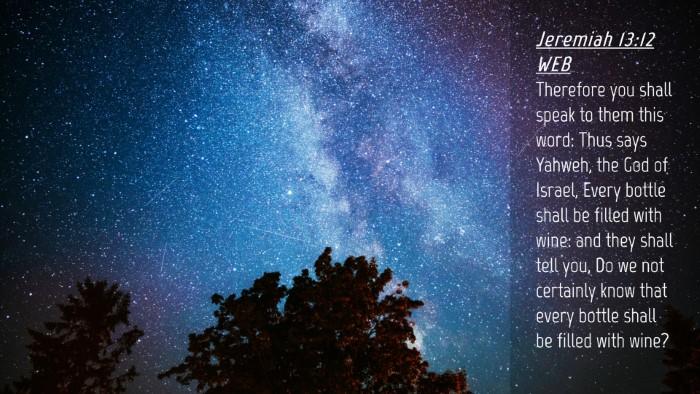 Picture 04 - Jeremiah 13:12 WEB Desktop Wallpaper - Therefore you shall speak to them this word: Thus - Desktop Bible Verse Wallpaper