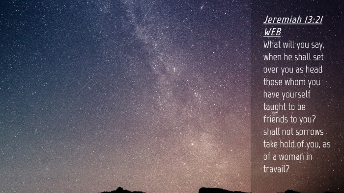 Picture 04 - Jeremiah 13:21 WEB Desktop Wallpaper - What will you say, when he shall set over you as - Desktop Bible Verse Wallpaper