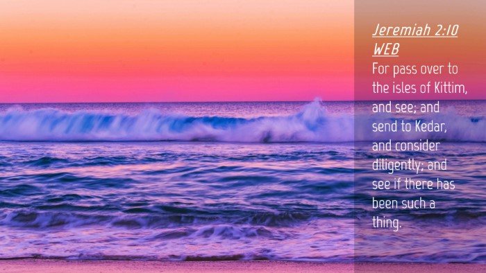 Picture 04 - Jeremiah 2:10 WEB Desktop Wallpaper - For pass over to the isles of Kittim, and see; - Desktop Bible Verse Wallpaper