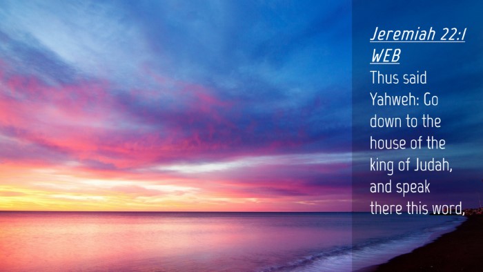 Picture 04 - Jeremiah 22:1 WEB Desktop Wallpaper - Thus said Yahweh: Go down to the house of the - Desktop Bible Verse Wallpaper