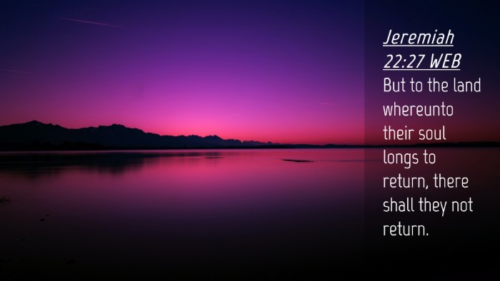 Picture 04 - Jeremiah 22:27 WEB Desktop Wallpaper - But to the land whereunto their soul longs to - Desktop Bible Verse Wallpaper