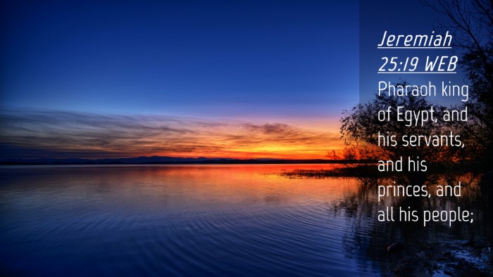 Picture 04 - Jeremiah 25:19 WEB Desktop Wallpaper - Pharaoh king of Egypt, and his servants, and his - Desktop Bible Verse Wallpaper