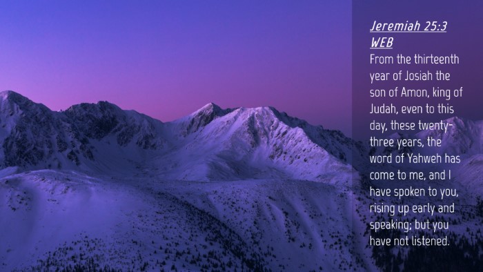 Picture 04 - Jeremiah 25:3 WEB Desktop Wallpaper - From the thirteenth year of Josiah the son of - Desktop Bible Verse Wallpaper