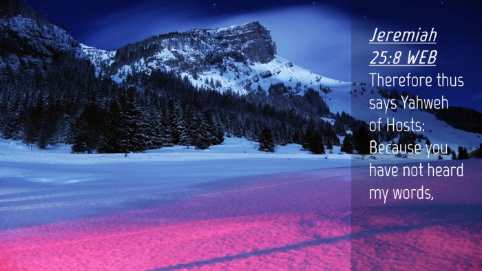 Picture 04 - Jeremiah 25:8 WEB Desktop Wallpaper - Therefore thus says Yahweh of Hosts: Because you - Desktop Bible Verse Wallpaper