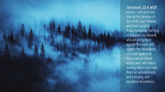 Picture 04 - Jeremiah 25:9 WEB Desktop Wallpaper - behold, I will send and take all the families of - Desktop Bible Verse Wallpaper