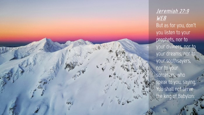 Picture 04 - Jeremiah 27:9 WEB Desktop Wallpaper - But as for you, don't you listen to your - Desktop Bible Verse Wallpaper