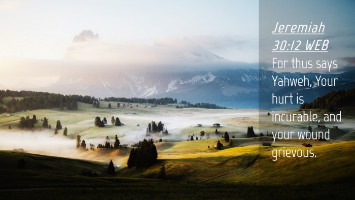 Picture 04 - Jeremiah 30:12 WEB Desktop Wallpaper - For thus says Yahweh, Your hurt is incurable, and - Desktop Bible Verse Wallpaper