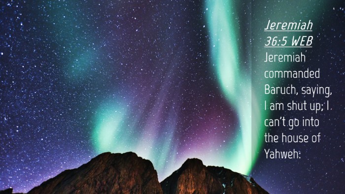 Picture 04 - Jeremiah 36:5 WEB Desktop Wallpaper - Jeremiah commanded Baruch, saying, I am shut up; - Desktop Bible Verse Wallpaper