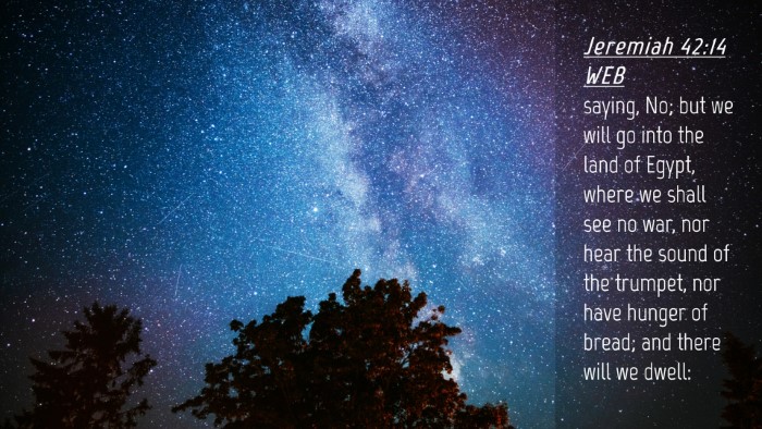 Picture 04 - Jeremiah 42:14 WEB Desktop Wallpaper - saying, No; but we will go into the land of - Desktop Bible Verse Wallpaper
