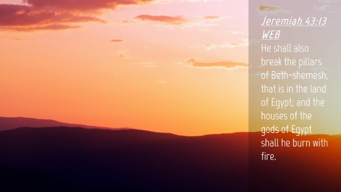 Picture 04 - Jeremiah 43:13 WEB Desktop Wallpaper - He shall also break the pillars of Beth-shemesh, - Desktop Bible Verse Wallpaper