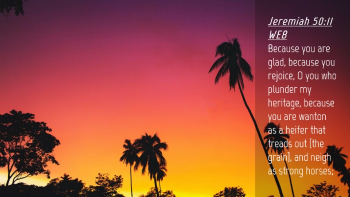 Picture 04 - Jeremiah 50:11 WEB Desktop Wallpaper - Because you are glad, because you rejoice, O you - Desktop Bible Verse Wallpaper