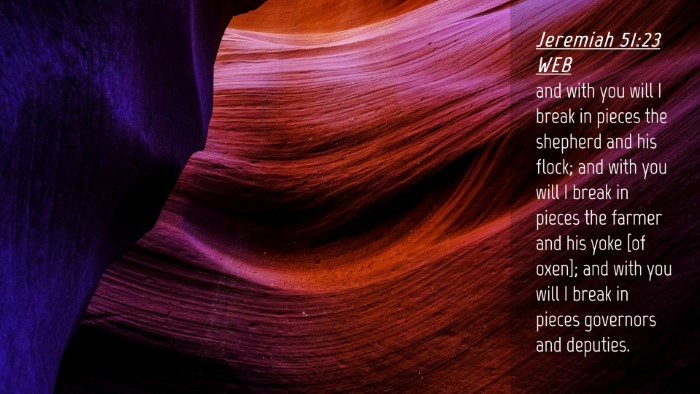 Picture 04 - Jeremiah 51:23 WEB Desktop Wallpaper - and with you will I break in pieces the shepherd - Desktop Bible Verse Wallpaper